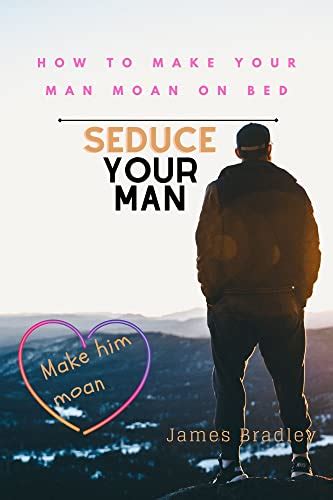 how to make a man moan|Seven Ways To Make A Man Cry In Bed .